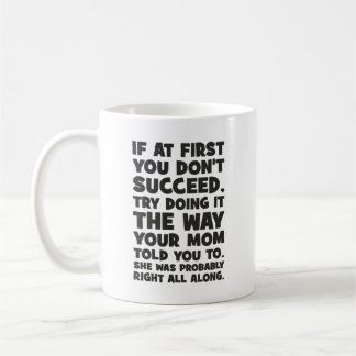 If You Don’t Succeed, Do What Your Mom Told You Coffee Mug