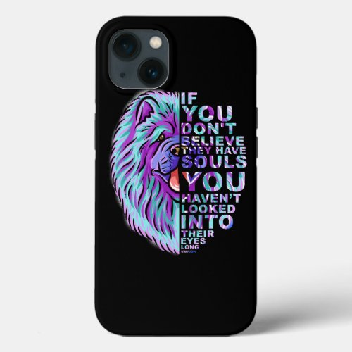 If You Dont Believe They Have Souls Chow Chow Dog  iPhone 13 Case