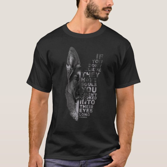 If You Don't Believe They Have Souls German Shephe T-Shirt (Front)