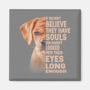 If you don't believe they have souls Puggle lover Magnet
