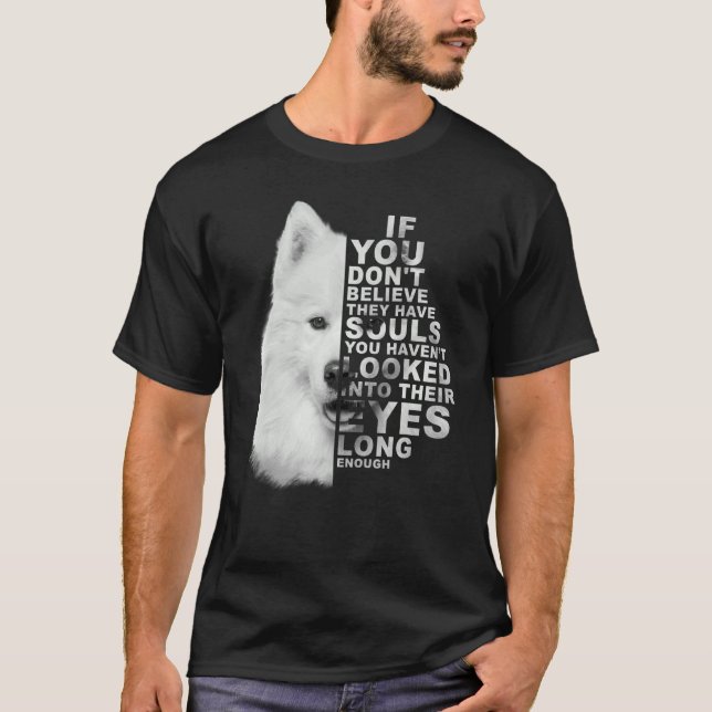 If You Don't Believe They Have Souls Samoyed Dog P T-Shirt (Front)