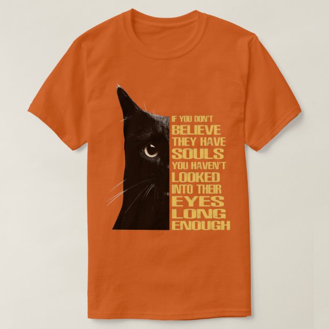 If you dont believe they have souls you havent loo T-Shirt (Design Front)