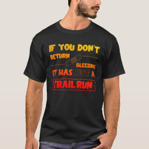 If you don't come back bleeding, trail run T-Shirt