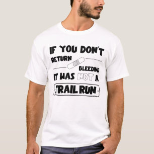 If you don't come back bleeding, trail run T-Shirt