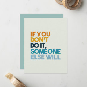 If You Don't Do It, Someone Else Will Note Card