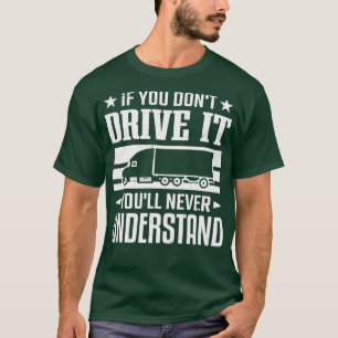If You Dont Drive It Never Understand Truck Driver T-Shirt