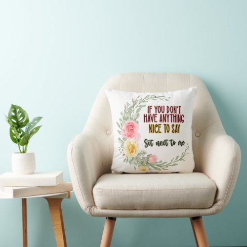 If You Dont Have Anything Nice To Say Sit Next To Throw Pillow