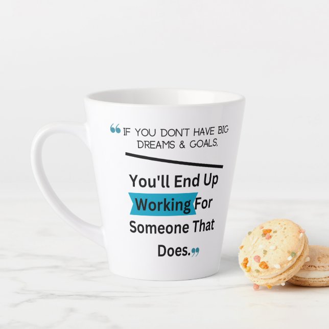 If You Don't Have Big Dreams And Goals Design Latte Mug (In Situ)