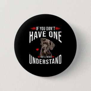 If You Dont Have Great Dane You Never Understand Button
