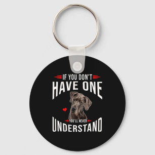 If You Dont Have Great Dane You Never Understand  Keychain