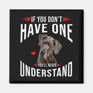 If You Dont Have Great Dane You Never Understand Magnet