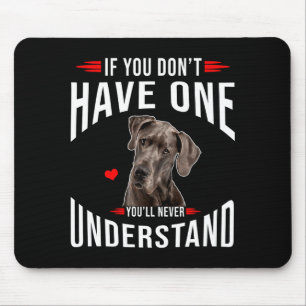 If You Dont Have Great Dane You Never Understand Mouse Pad