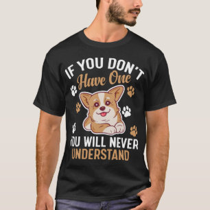 if you don't have one you will never understand T-Shirt
