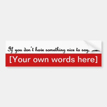 If-you-dont-have-something-nice-to-say-template Bumper Sticker by marys2art at Zazzle