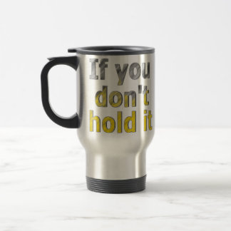 If You Don't Hold It Travel Mug