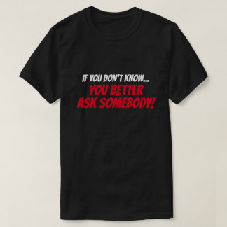If You Don't Know...Ask T-Shirt