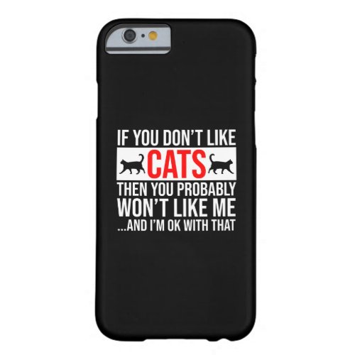 If You Dont Like Cats Then You Wont Like Me Barely There iPhone 6 Case