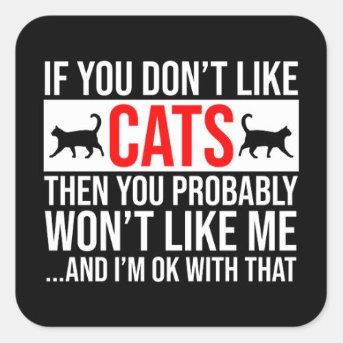If You Dont Like Cats Then You Wont Like Me Square Sticker