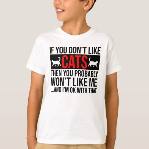 If You Dont Like Cats Then You Wont Like Me T_Shirt