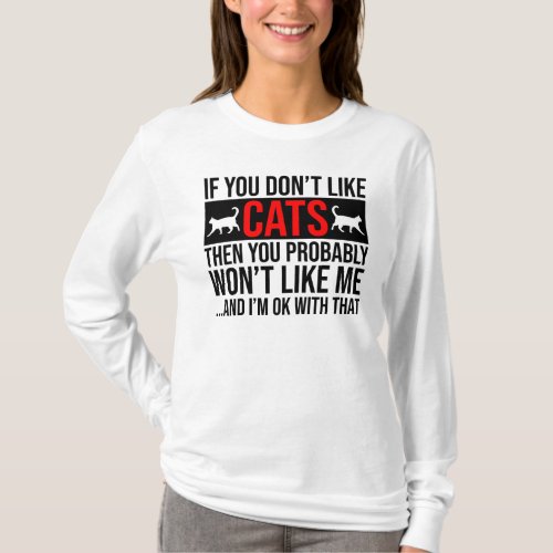 If You Dont Like Cats Then You Wont Like Me T_Shirt