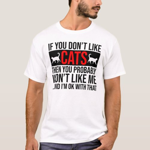 If You Dont Like Cats Then You Wont Like Me T_Shirt