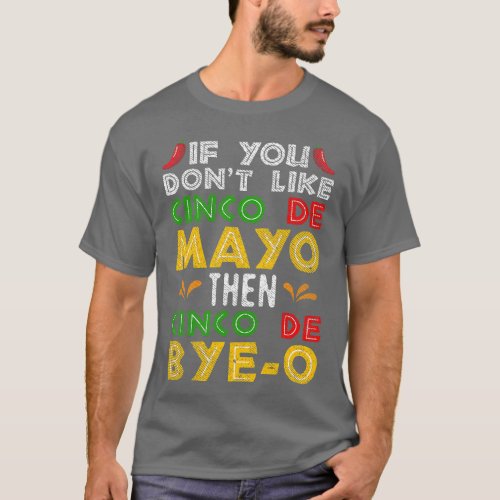 If You Dont Like Cinco De Mayo Then Byeo Funny Mex T_Shirt