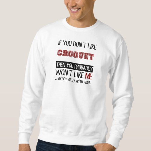 If You Dont Like Croquet Cool Sweatshirt