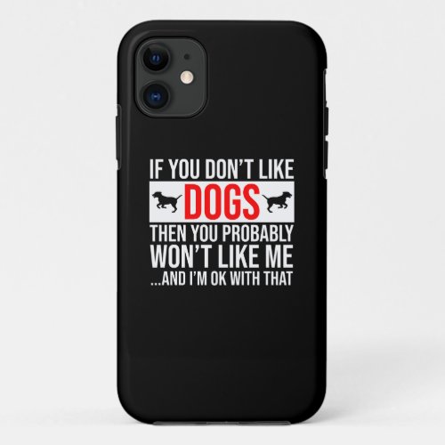 If You Dont Like Dogs Then You Wont Like Me iPhone 11 Case