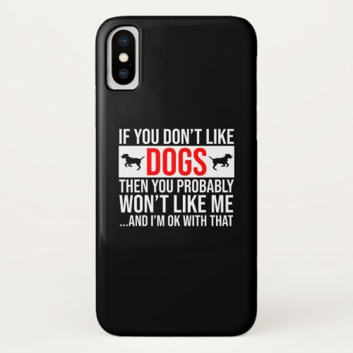 If You Dont Like Dogs Then You Wont Like Me iPhone X Case