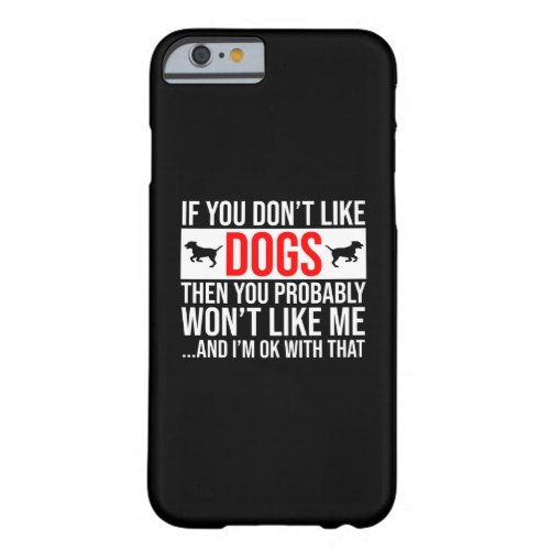 If You Dont Like Dogs Then You Wont Like Me Barely There iPhone 6 Case