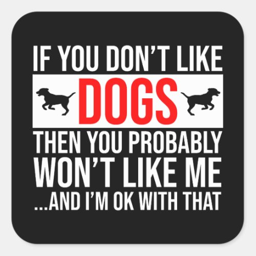 If You Dont Like Dogs Then You Wont Like Me Square Sticker
