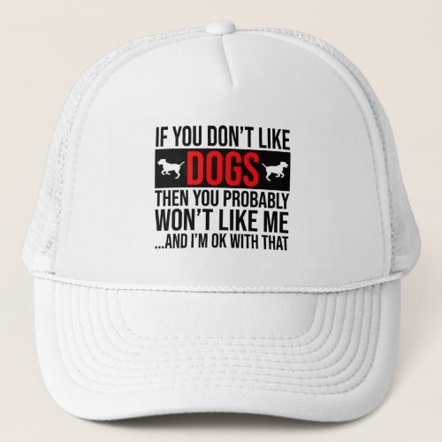 If You Dont Like Dogs Then You Wont Like Me Trucker Hat