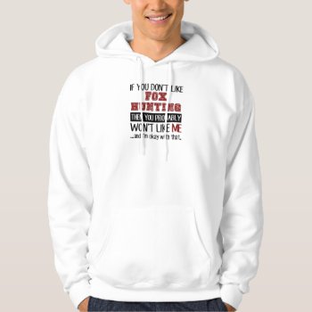 If You Don't Like Fox Hunting Cool Hoodie by Tshirtshark at Zazzle