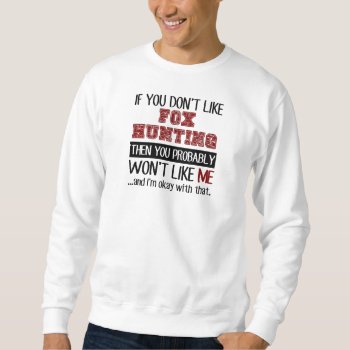 If You Don't Like Fox Hunting Cool Sweatshirt by Tshirtshark at Zazzle