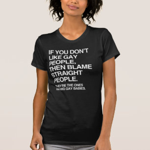 IF YOU DON'T LIKE GAY PEOPLE THEN BLAME STRAIGHT T T-Shirt