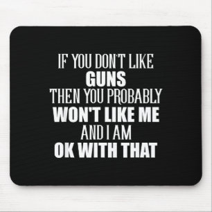 If You Don't Like Guns You Won't Like Me Mouse Pad