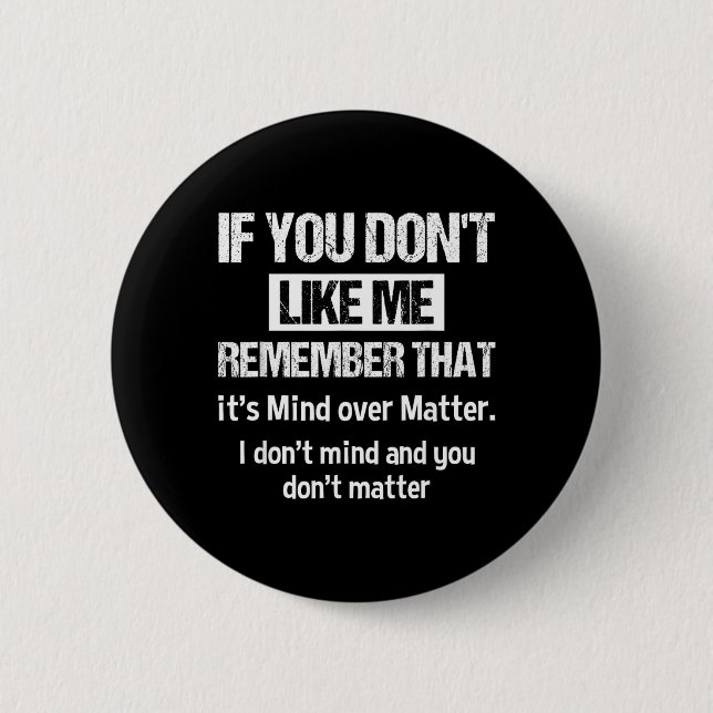 If You Dont Like Me Remember That Its Mind Over Button (Front)
