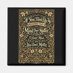 If You Dont Like Me Remember that Its Mind Over Magnet