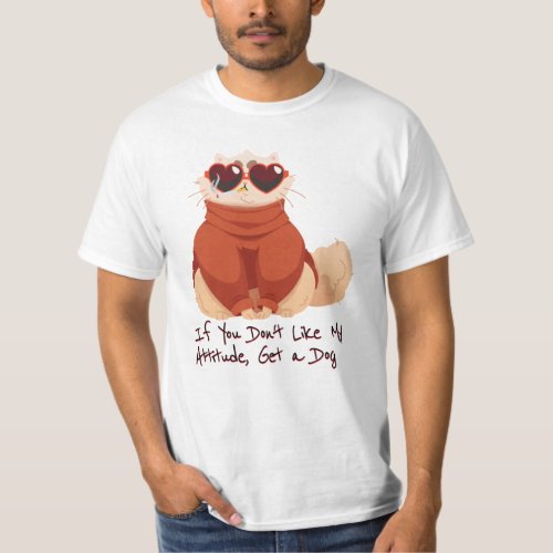 If you dont like my attitude get a dog T_Shirt