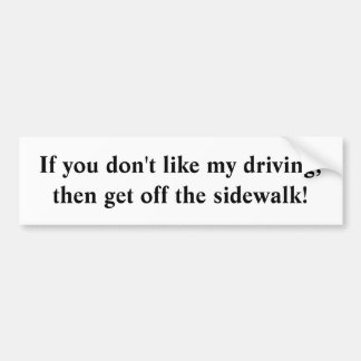 If you don't like my driving,then get off the s... bumper sticker