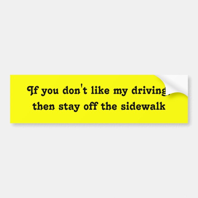 If you don't like my driving, then stay off the... bumper sticker (Front)