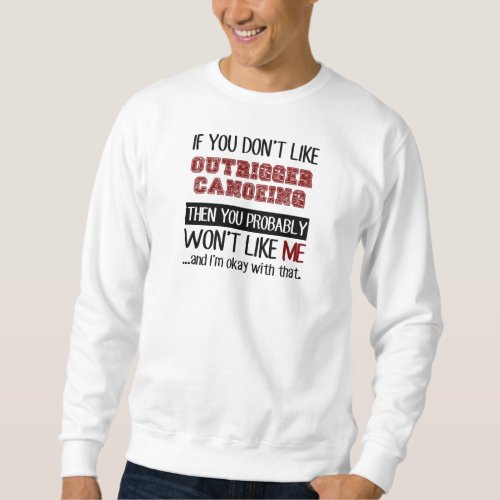 If You Dont Like Outrigger Canoeing Cool Sweatshirt