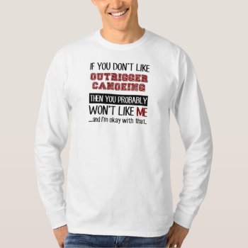 If You Don't Like Outrigger Canoeing Cool T-shirt by Tshirtshark at Zazzle