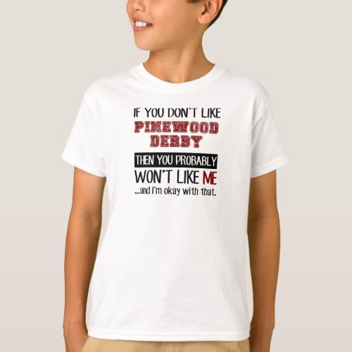 If You Dont Like Pinewood Derby Cool T_Shirt