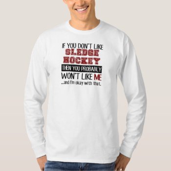 If You Don't Like Sledge Hockey Cool T-shirt by Tshirtshark at Zazzle