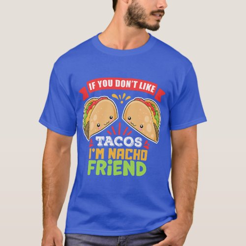 If You Dont Like Tacos Im Nacho Friend Funny Cinco T_Shirt