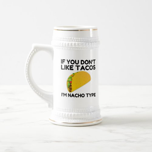 If you dont like tacos Im nacho type Beer Stein