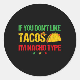 If You Don't Like Tacos I'm Nacho Type Cinco De Ma Classic Round Sticker