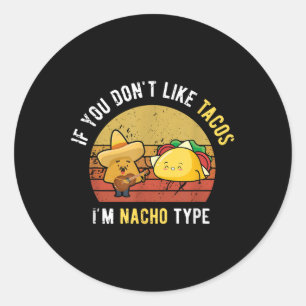 If You Dont Like Tacos Im Nacho Type Cinco De Mayo Classic Round Sticker