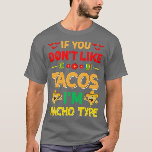 If You Dont Like Tacos Im Nacho Type Cinco De Mayo T_Shirt